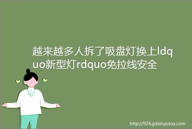 越来越多人拆了吸盘灯换上ldquo新型灯rdquo免拉线安全实用更实惠