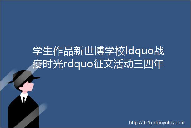 学生作品新世博学校ldquo战疫时光rdquo征文活动三四年级优秀作品选二