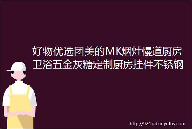 好物优选团美的MK烟灶慢道厨房卫浴五金灰糖定制厨房挂件不锈钢手工单槽丽多可环氧彩砂VELOSAN煎炒不粘锅