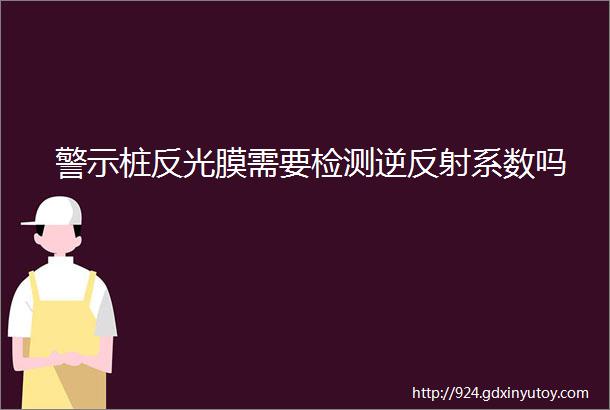 警示桩反光膜需要检测逆反射系数吗