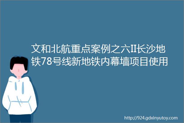 文和北航重点案例之六II长沙地铁78号线新地铁内幕墙项目使用英特宝陶瓷涂料工程案例