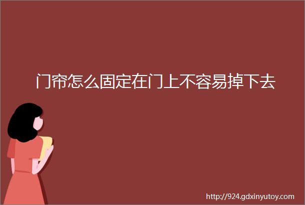 门帘怎么固定在门上不容易掉下去