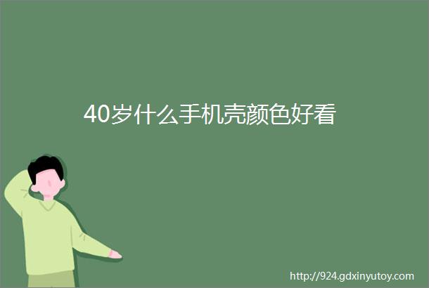 40岁什么手机壳颜色好看